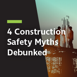 4 construction safety myths debunked