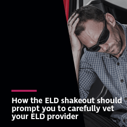 How the ELD shakeout should prompt you to carefully vet your ELD provider